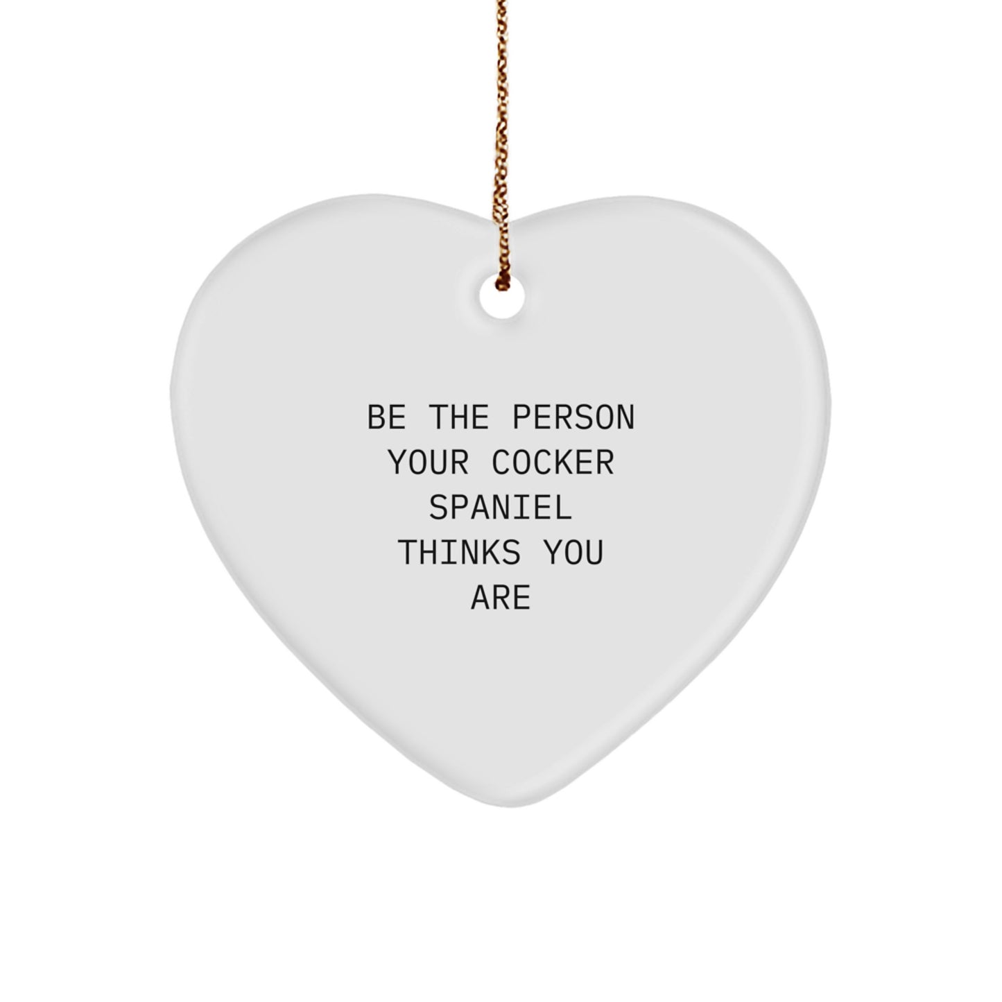 Cocker Spaniel Dog Lover Gifts from Family for Christmas Unique Heart Ornament, Be 'The Person Your Cocker Spaniel Thinks You Are' Funny Quote - Image 1