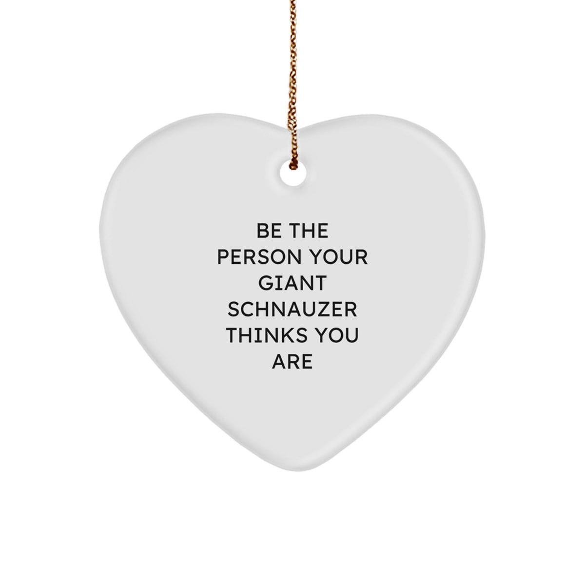 Funny Giant Schnauzer Dog Gifts, Heart Ornament, Be The Person Your Giant Schnauzer Thinks You Are, Gifts from Men to Friends, Family, for Giant Schnauzer Dog Lovers, Christmas Unique Decorations - Image 1