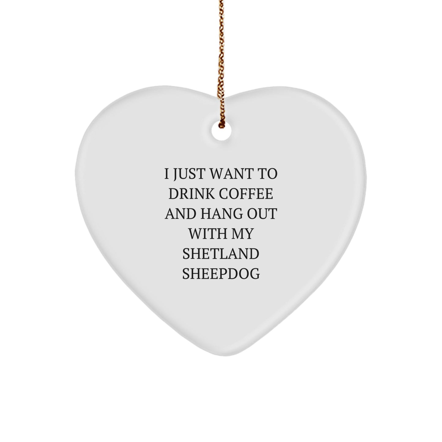 Funny Shetland Sheepdog Gifts from Family for Christmas Heart Ornaments to Hang Out with Your Cute Shetland Sheepdog, I Just Want to Drink Coffee - Image 1