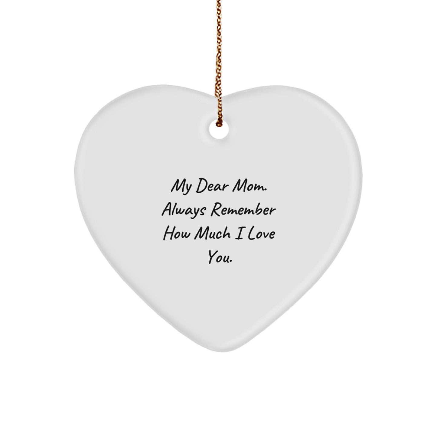 Gifts from Family - Heart Ornament, 'My Dear Mom. Always Remember How Much I Love You.' Inspirational Quote, White, Heart Shaped, Christmas Unique Gifts for Mom - Image 1