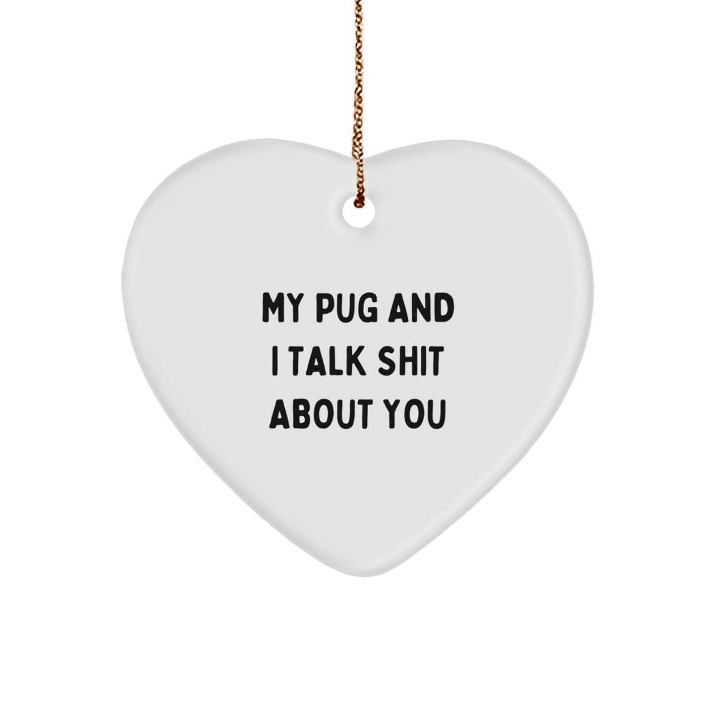 Funny Pug Dog Christmas Unique Gifts for Friends, Unique Heart Ornament with 'My Pug And I Talk Shit About You' Quote, Gifts from Women to Family Members - Image 1