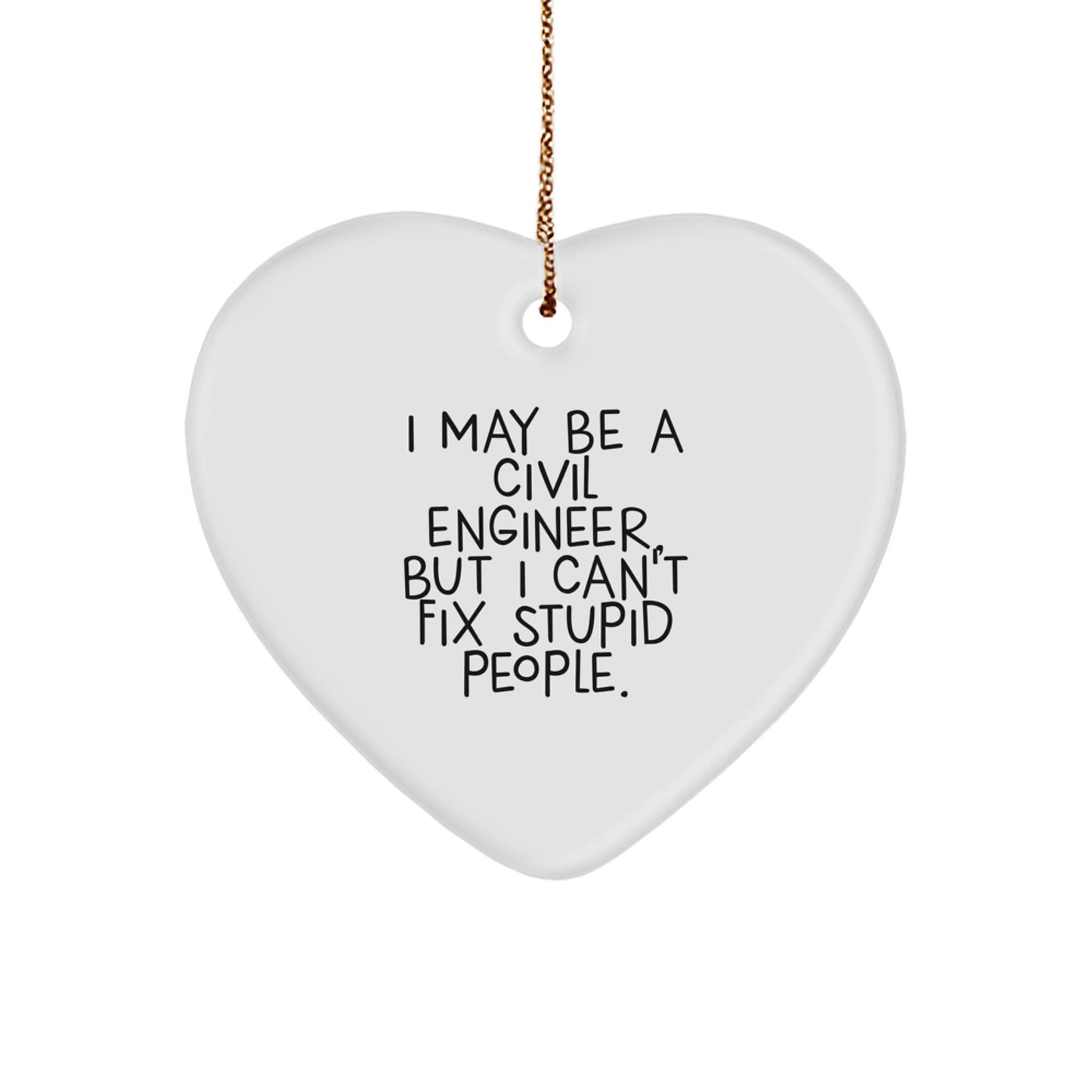 Funny Civil Engineer Heart Ornament, Gifts for Men, Women, Friends, Coworkers, Family Members, Christmas Unique Decorations, I May Be A Civil Engineer, But I Can't Fix Stupid People. - Image 1