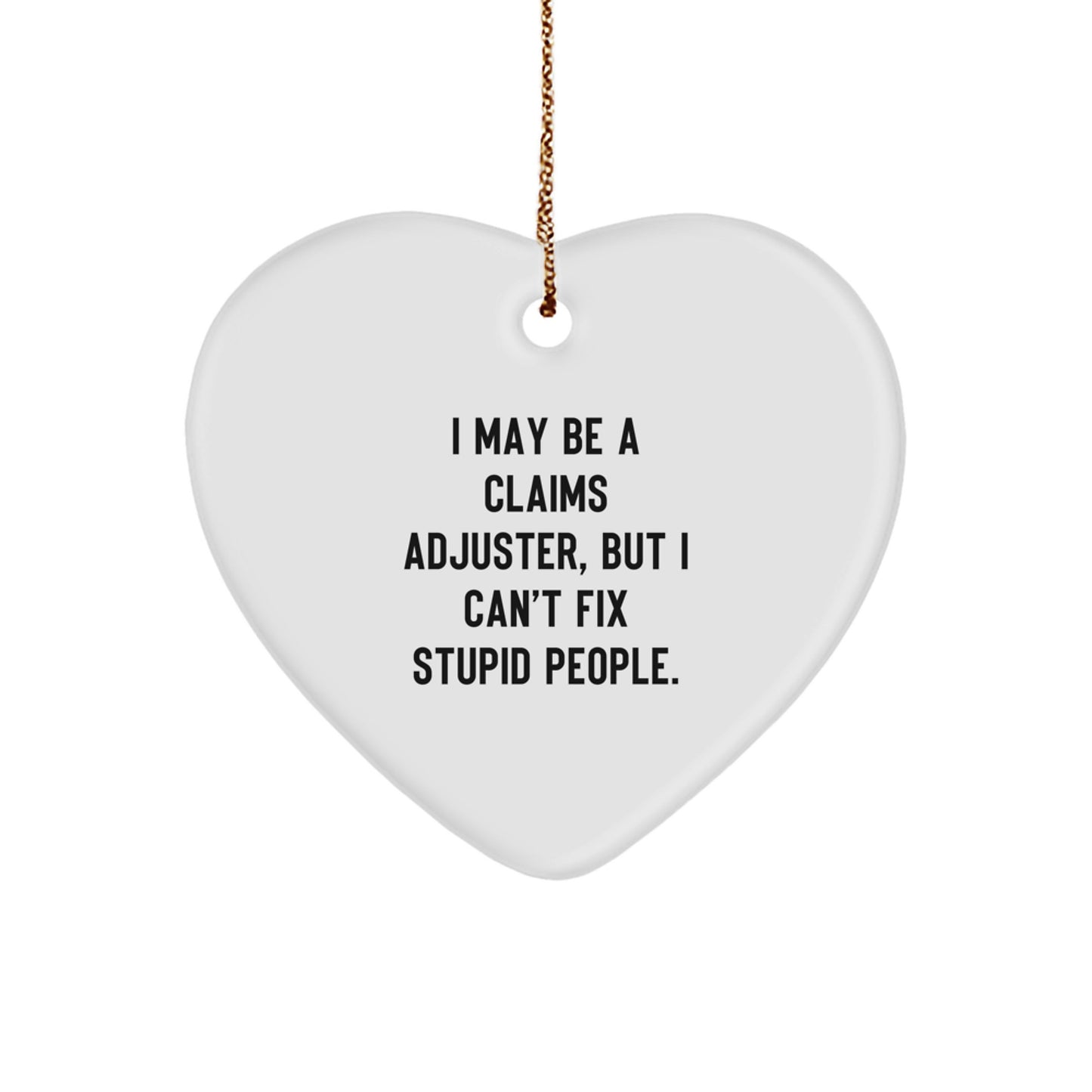 Funny Claims Adjuster Christmas Unique Gifts from Friends, Heart Ornament for Claims Adjuster, 'I May Be A Claims Adjuster, But I Can't Fix Stupid People.' - Image 1