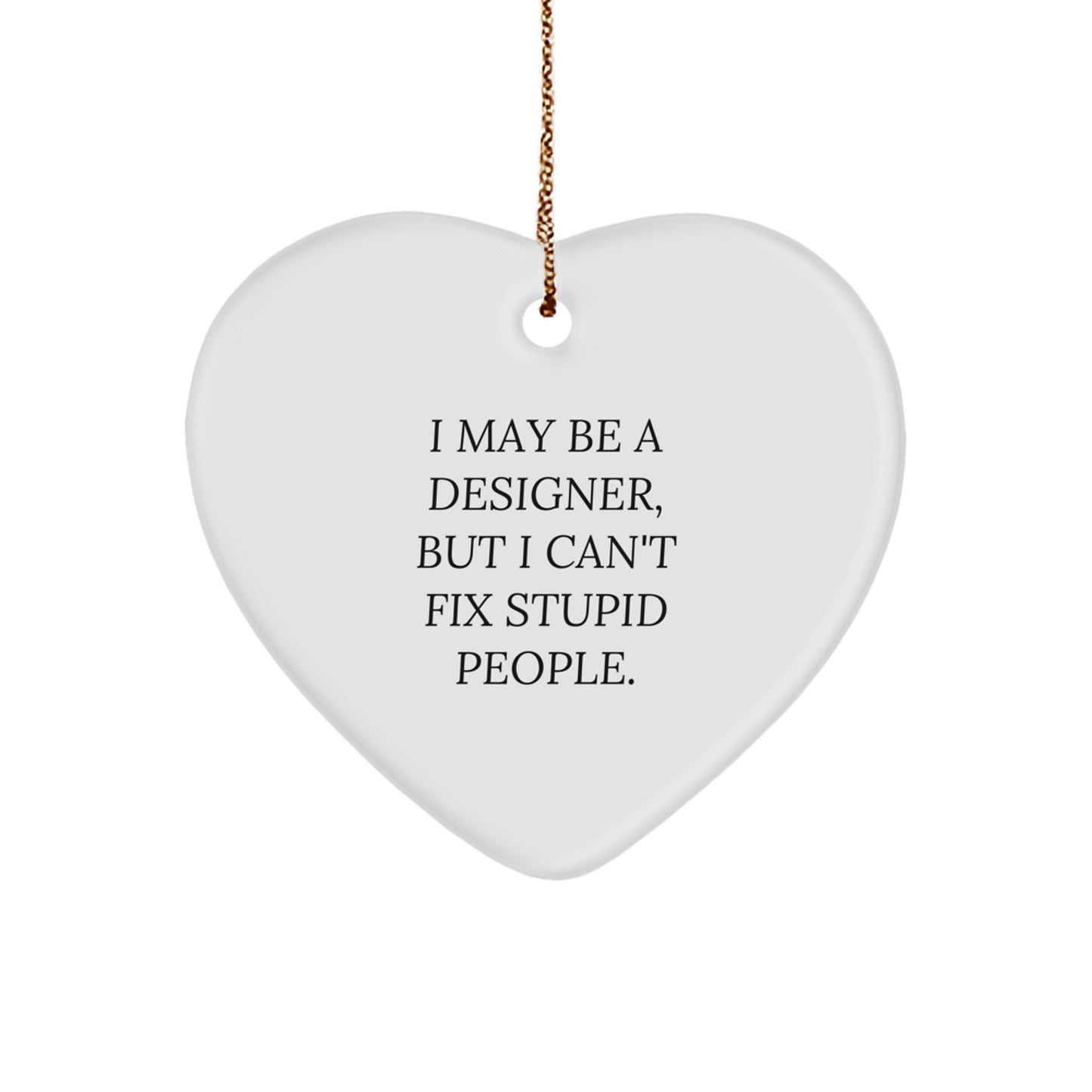 Funny Designer Gifts from Friends and Family - Heart Ornament, 'I May Be A Designer, But I Can't Fix Stupid People.', Christmas Unique Gifts - Image 1