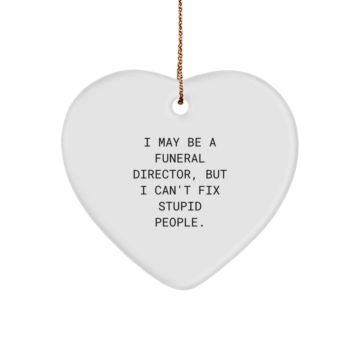 Funny Funeral Director Gifts from Men to Friends, Heart Ornament for Christmas Unique Gifts, 'I May Be A Funeral Director But I Cant Fix Stupid People' Quote - Image 1