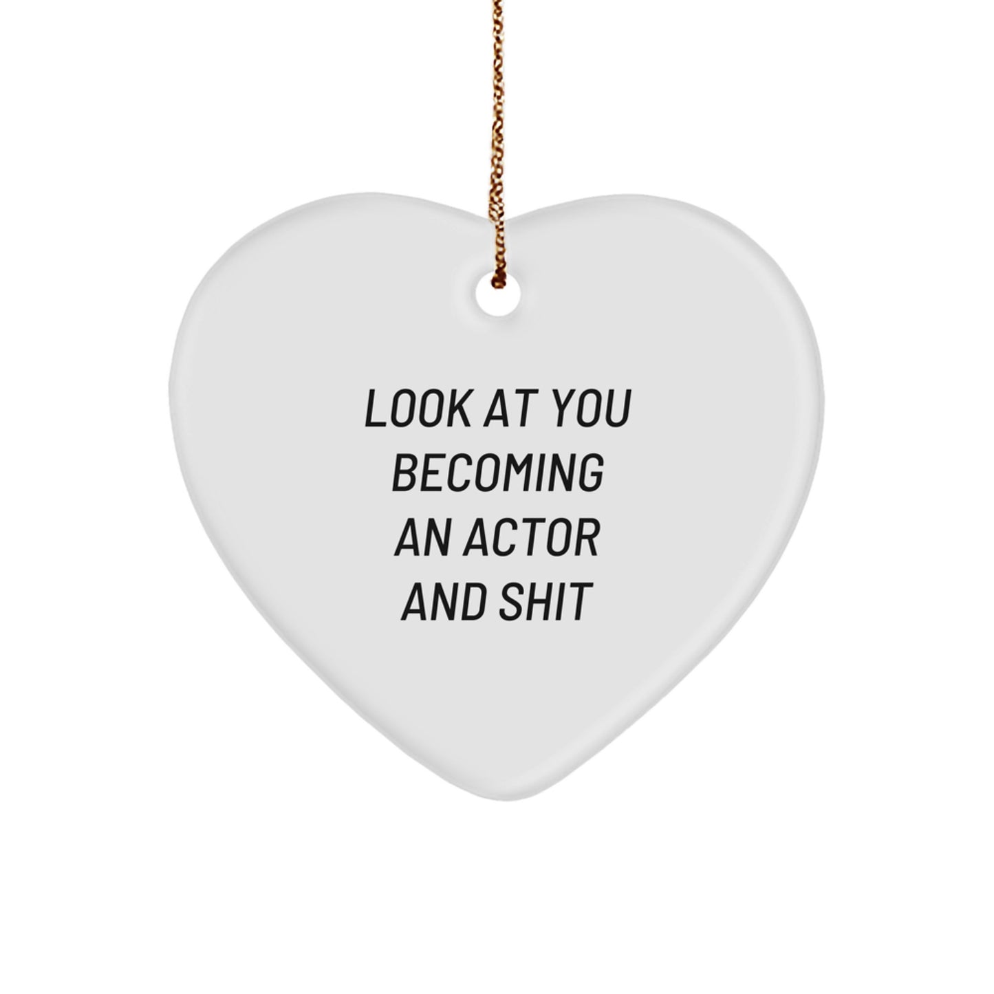 Funny Actor Heart Ornament Gifts for Him Christmas Unique Presents from Friends - Look At You Becoming An Actor And Shit - Image 1