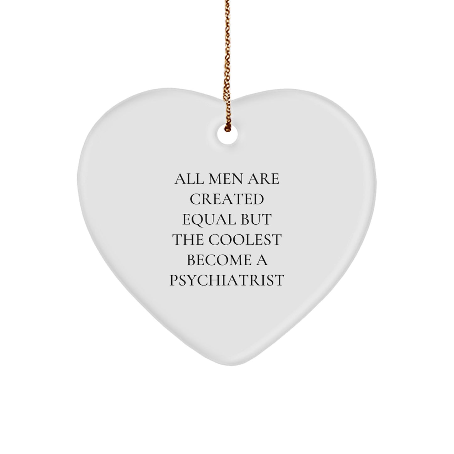 Funny Psychiatrist Gifts for Men, Unique Heart Ornament from Friends, All Men Are Created Equal But The Coolest Become A Psychiatrist Christmas Unique - Image 1