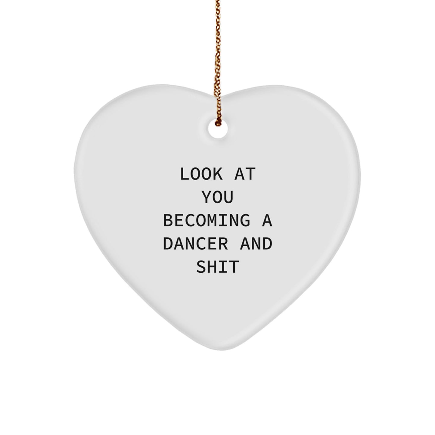 Funny Dancer Gifts from Men to Friends - Look At You Becoming A Dancer And Shit Heart Ornament for Christmas Unique Gifts - Image 1