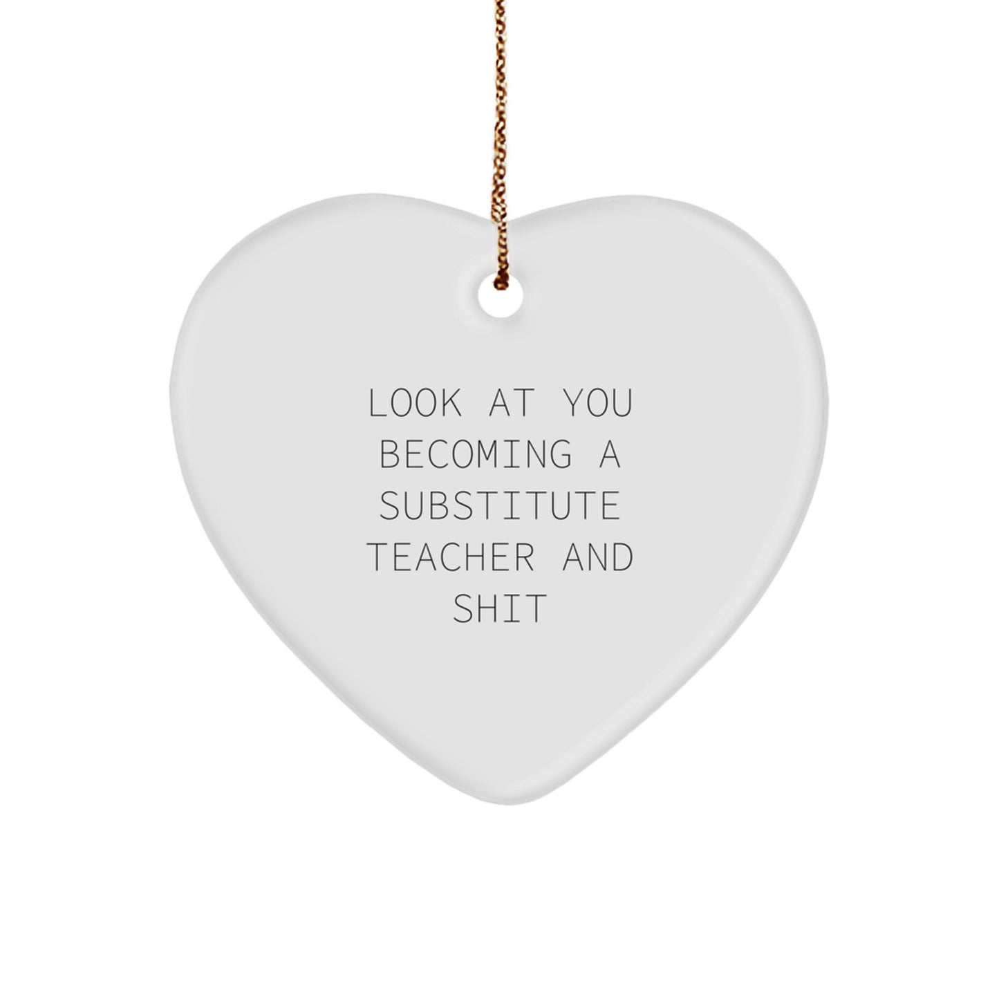 Funny Substitute Teacher Heart Ornament Gifts for Men, Women, Coworkers, and Family - Look At You Becoming A Substitute Teacher And Shit, Christmas Unique - Image 1