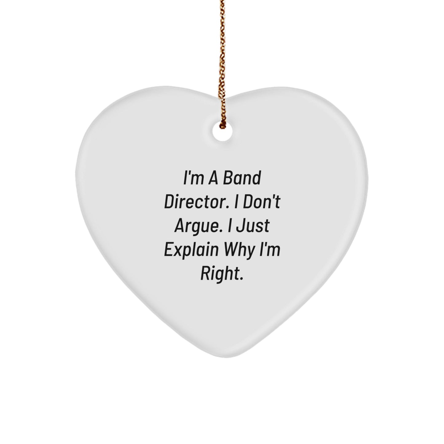Funny Band Director Gifts from Friends, Heart Ornament for Christmas Unique Gifts, 'I'm A Band Director. I Don't Argue. I Just Explain Why I'm Right.' - Image 1