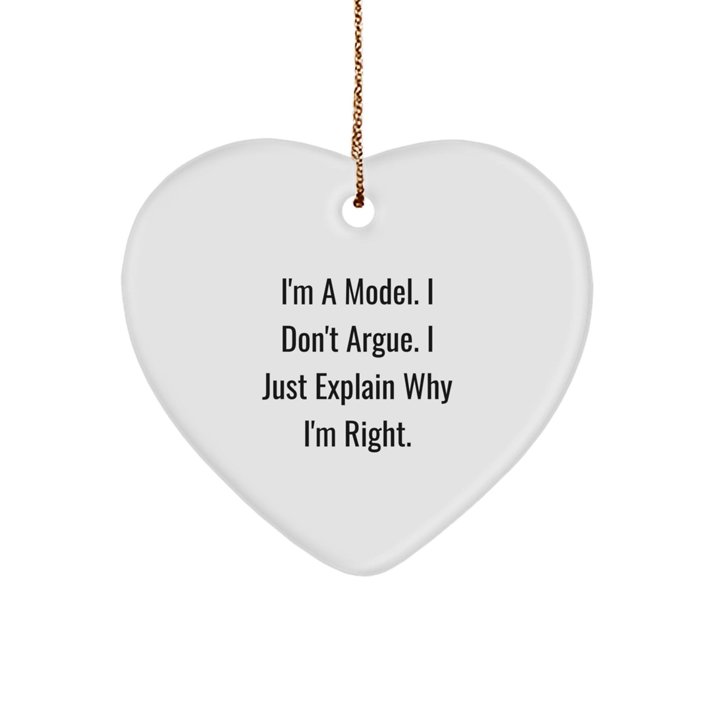 Funny Model Heart Ornaments Gifts from Family for Christmas, I'm A Model. I Don't Argue. I Just Explain Why I'm Right. Heart Shaped Model Lover Ornaments - Image 1
