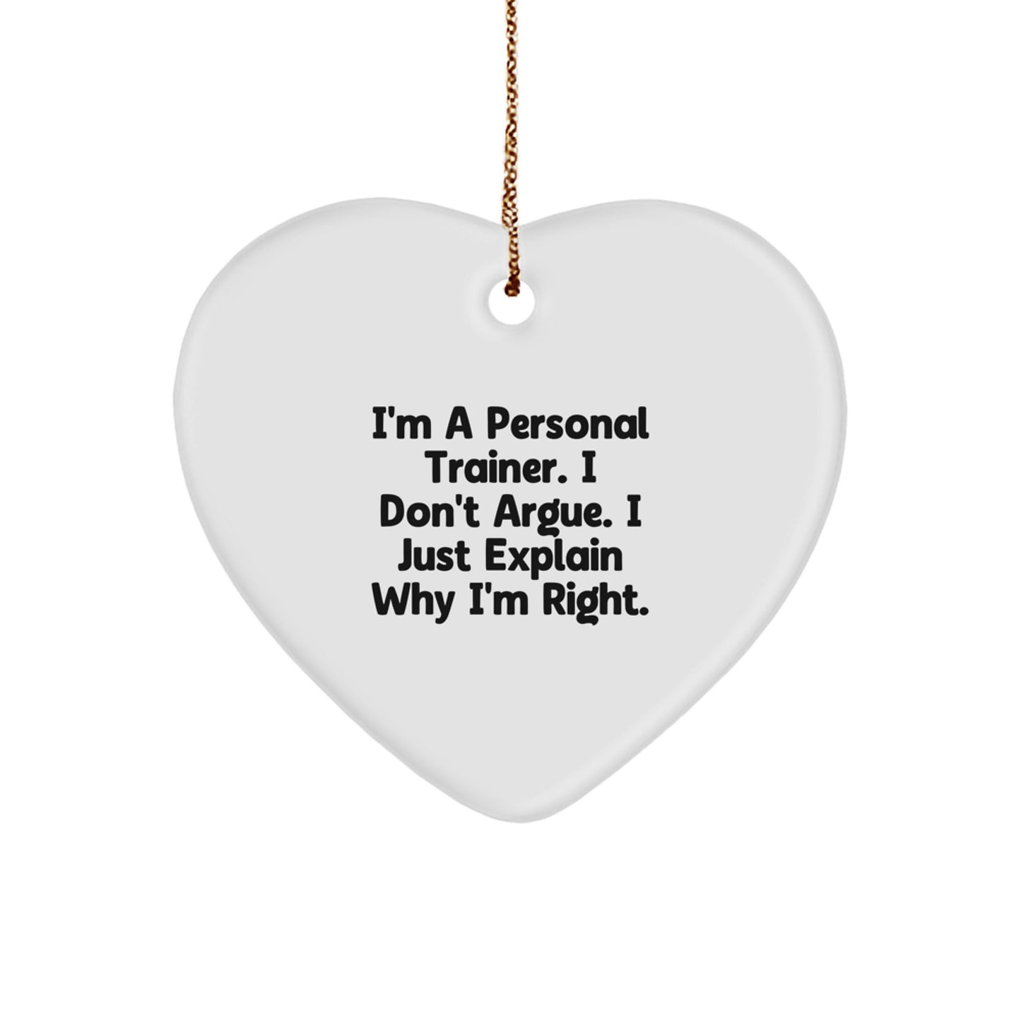 Funny Personal Trainer Gifts for Men - Heart Ornament with 'I'm A Personal Trainer I Don't Argue I Just Explain Why I'm Right' Quote - Christmas Unique Gifts from Friends to Family - Image 1