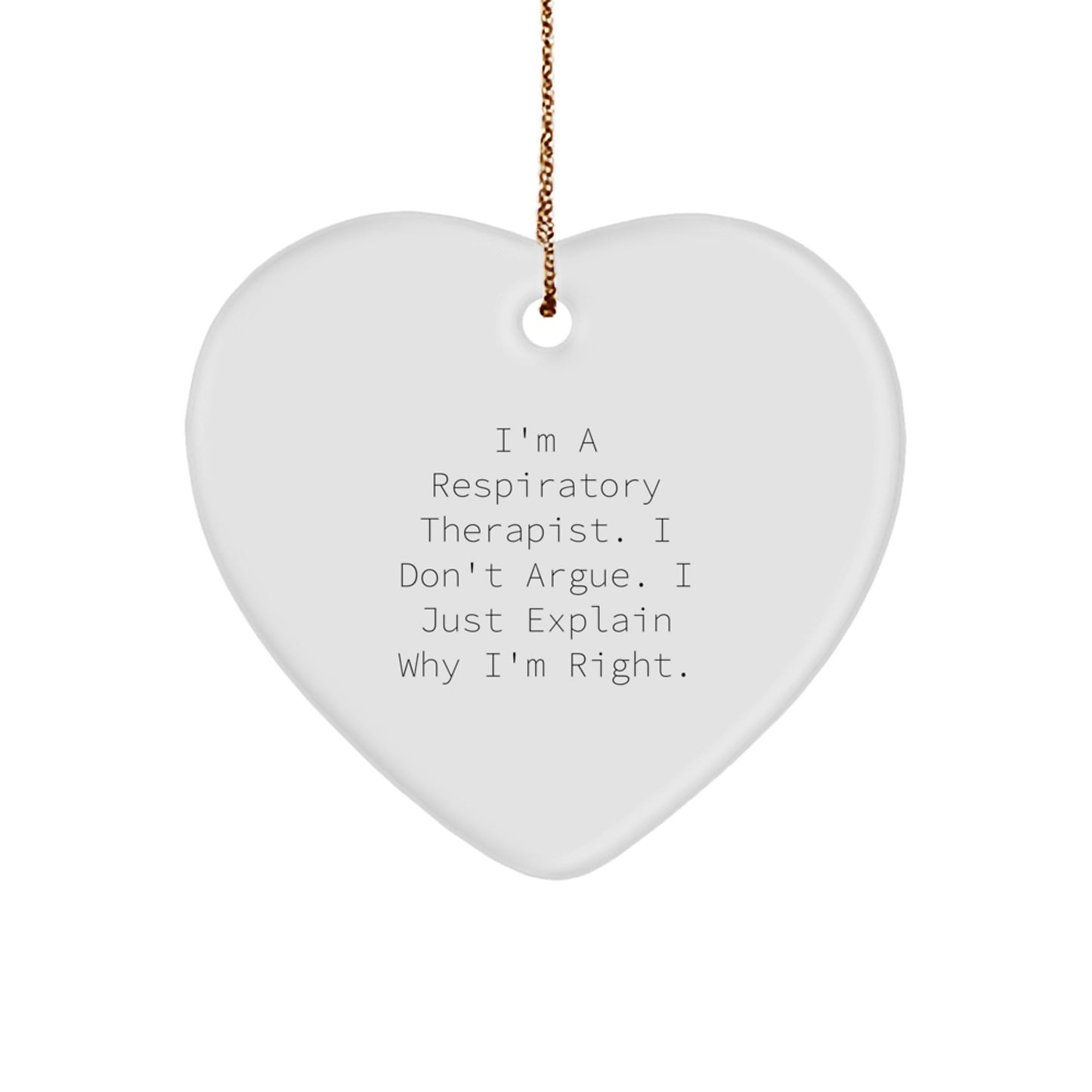 A Heartfelt Gift from Respiratory Therapist Friends for Christmas, Inspirational Heart Ornament, I'm a Respiratory Therapist, I Don't Argue, I Just Explain Why I'm Right. - Image 1