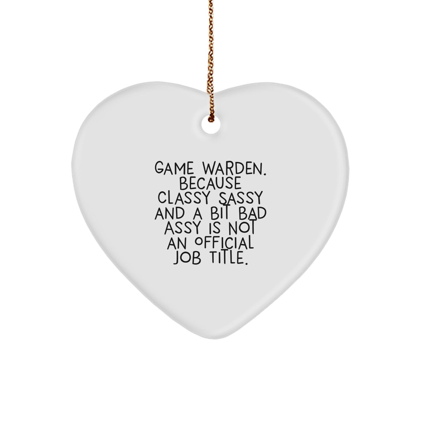 Funny Game Warden Heart Ornament Gifts from Men to Friends, 'Game Warden. Because Classy Sassy And A Bit Fearlessy Is Not An Official Job Title.' - Image 1
