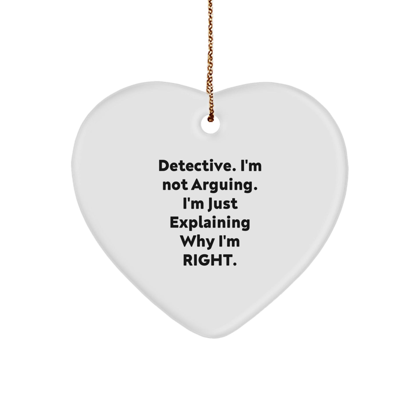 Funny Detective Heart Ornament Gifts from Friends - 'Detective. I'm Not Arguing. I'm Just Explaining Why I'm Right.' Christmas Unique Gifts for Detective Men, Women, and Coworkers - Image 1