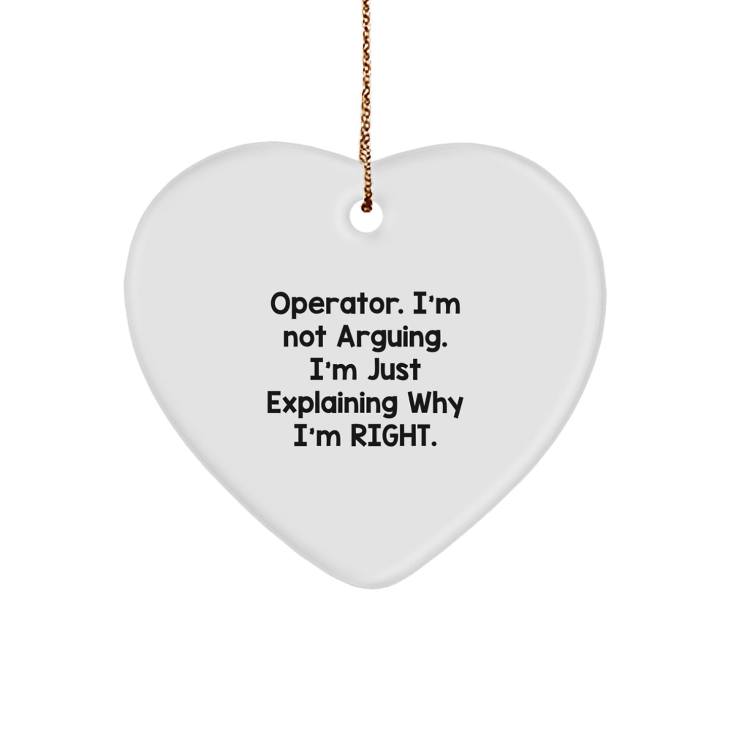 Funny Operator Gifts for Men, Operator Heart Ornament, Gifts from Friends, Christmas Unique Gifts, Operator I'm Not Arguing. I'm Just Explaining Why I'm Right. - Image 1