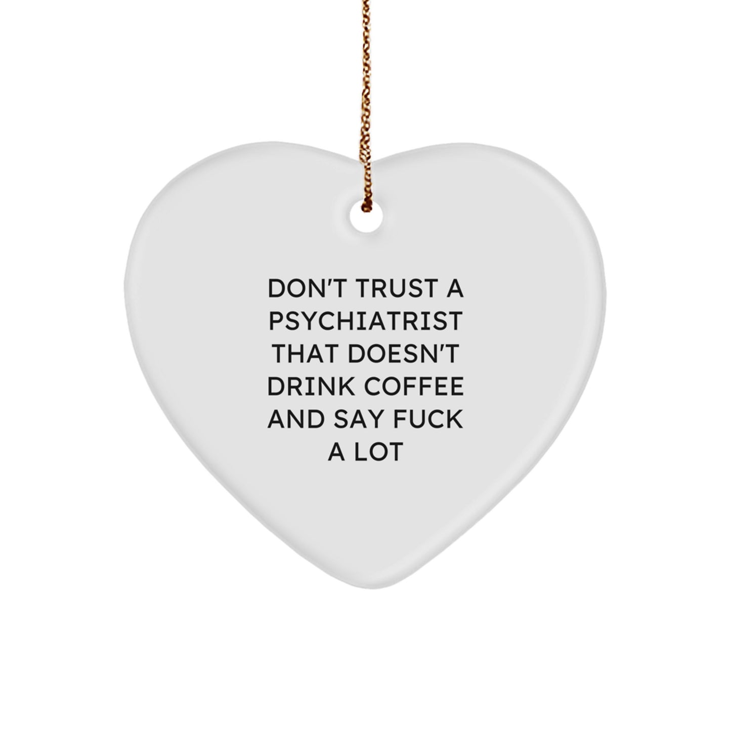 Funny Psychiatrist Gifts for Him, Heart Ornament for Christmas, Don't Trust a Psychiatrist That Doesn't Drink Coffee and Say F*** A Lot, Gifts from Men to Coworkers - Image 1