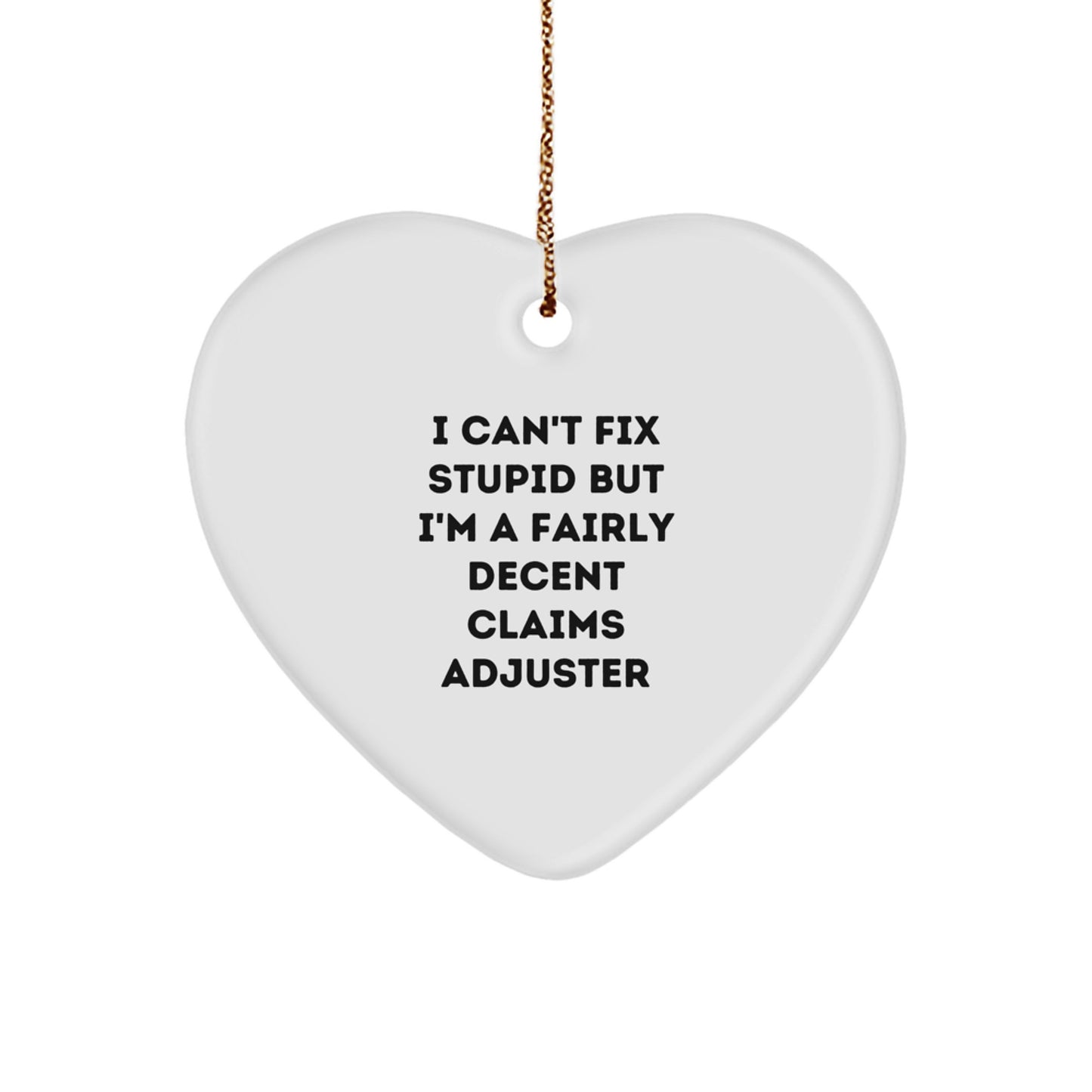 Funny Claims Adjuster Heart Ornament Gifts from Men to Claims Adjuster Friends at Christmas Time - I Can't Fix Stupid But I'm A Fairly Decent Claims Adjuster Humor - Image 1