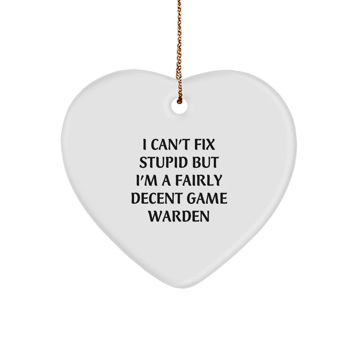 Funny Game Warden Gifts from Men to Friends, I Can't Fix Stupid But I'm A Fairly Decent Game Warden Heart Ornament, Christmas Unique Gifts - Image 1