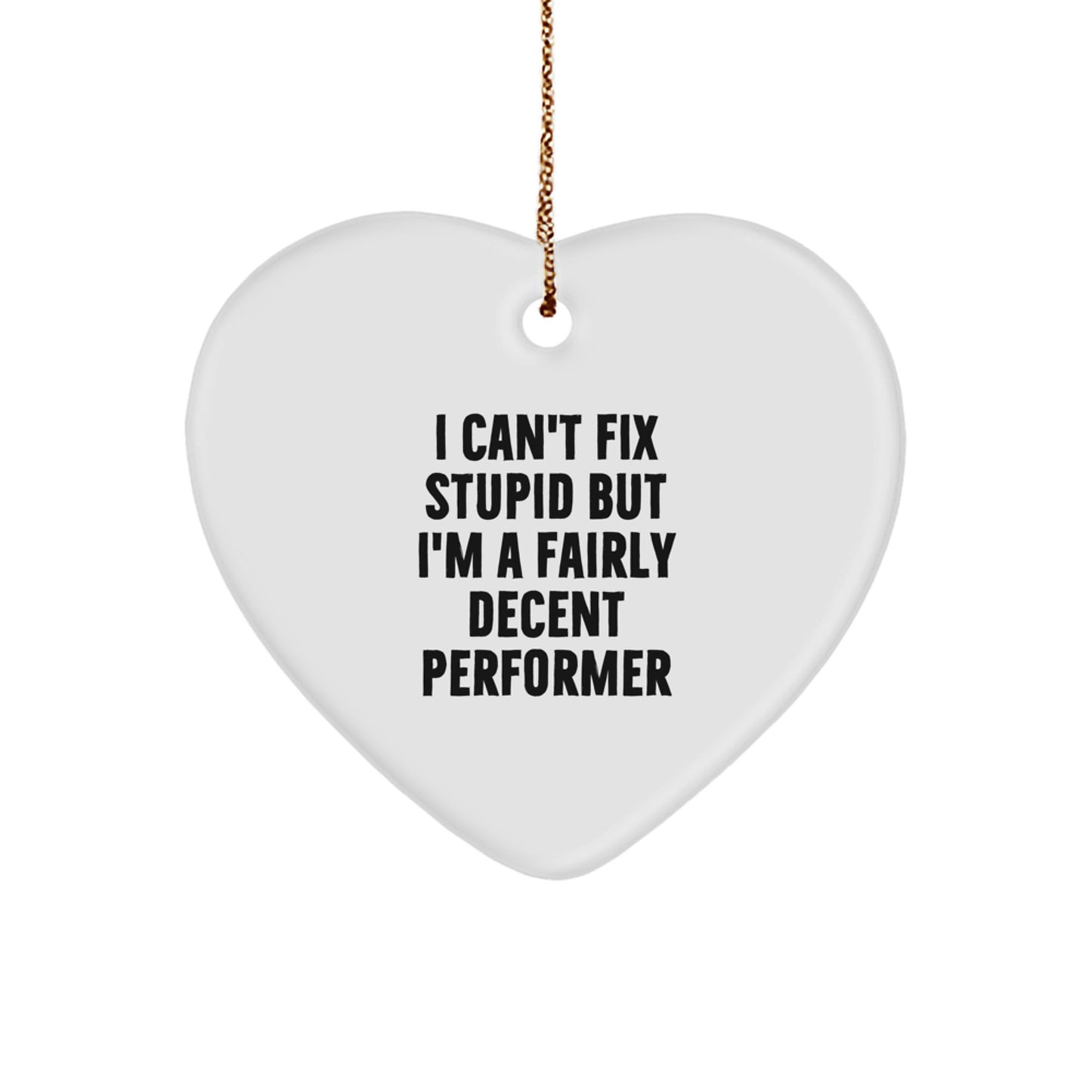 Funny Performer Heart Ornament Gifts from Friends, Christmas Unique Gifts for Men, Women, Coworkers, Family, I Can't Fix Stupid But I'm A Decent Performer - Image 1