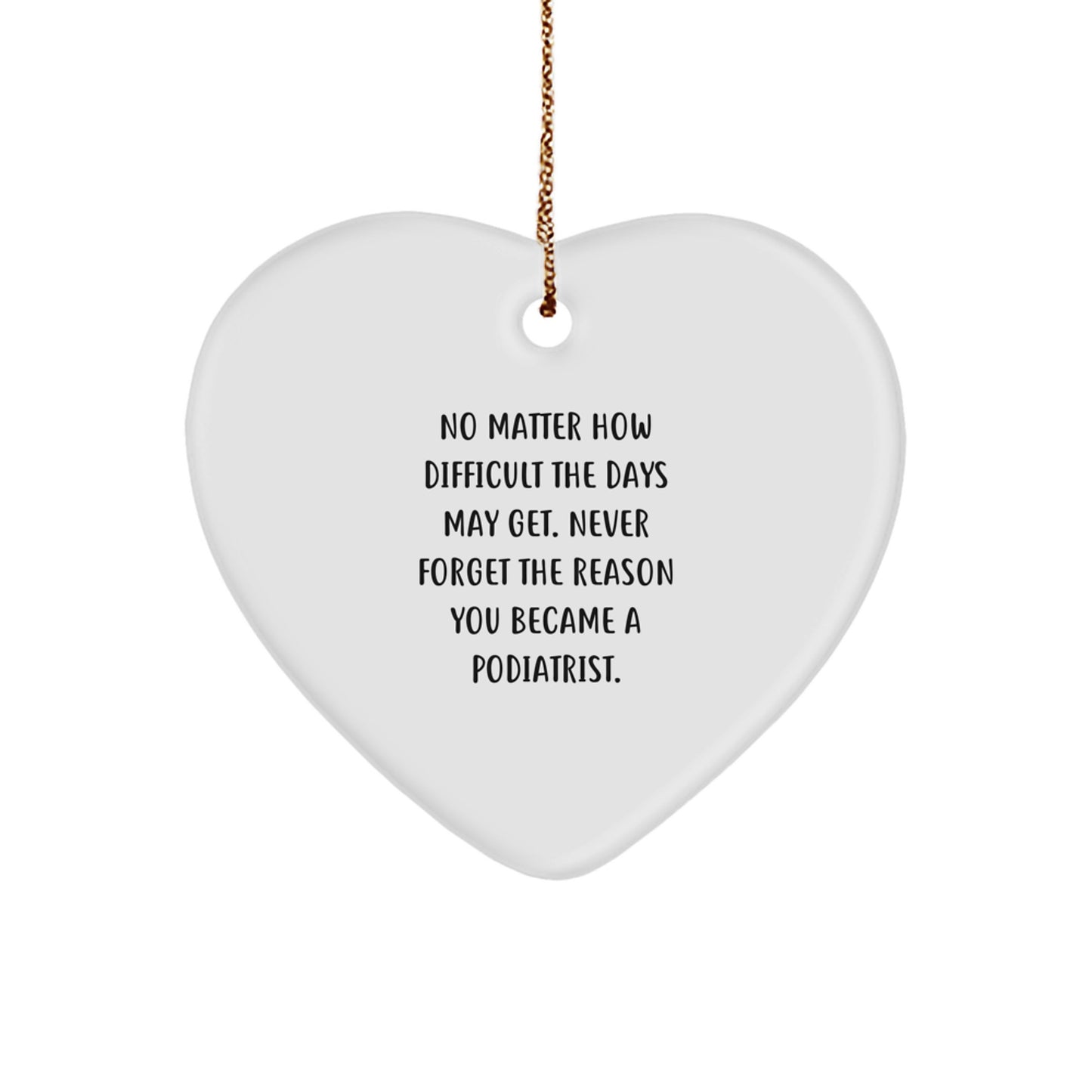 Gifts from Friends for Podiatrist - Heart Ornament with Inspirational Quote, 'No Matter How Difficult The Days May Get' - Unique Christmas Decorations for Podiatrist - Image 1