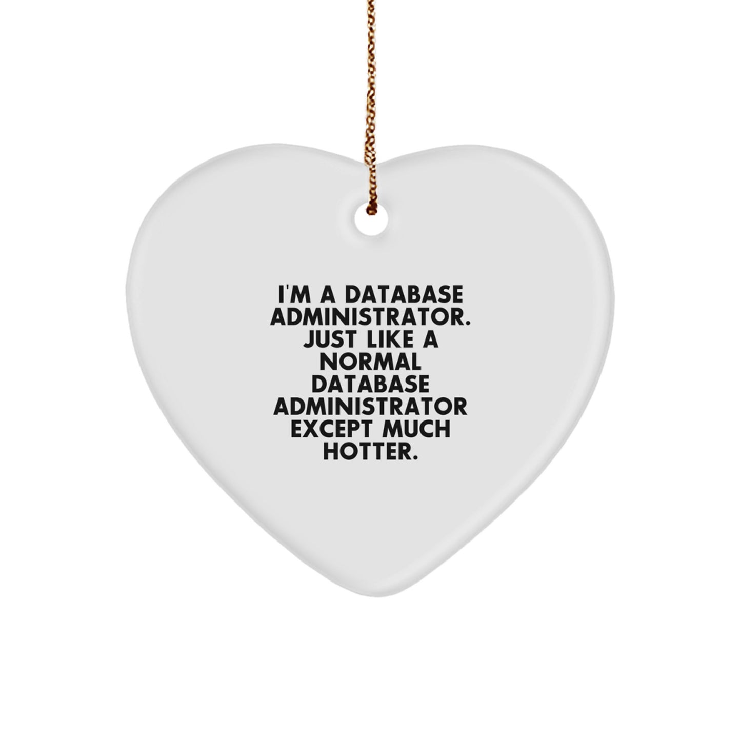 Funny Gift for Database Administrators, Heart Ornament, Christmas Unique Gifts from Friends to Family, I'm A Database Administrator. Just Like A Normal Database Administrator Except Much Hotter. - Image 1