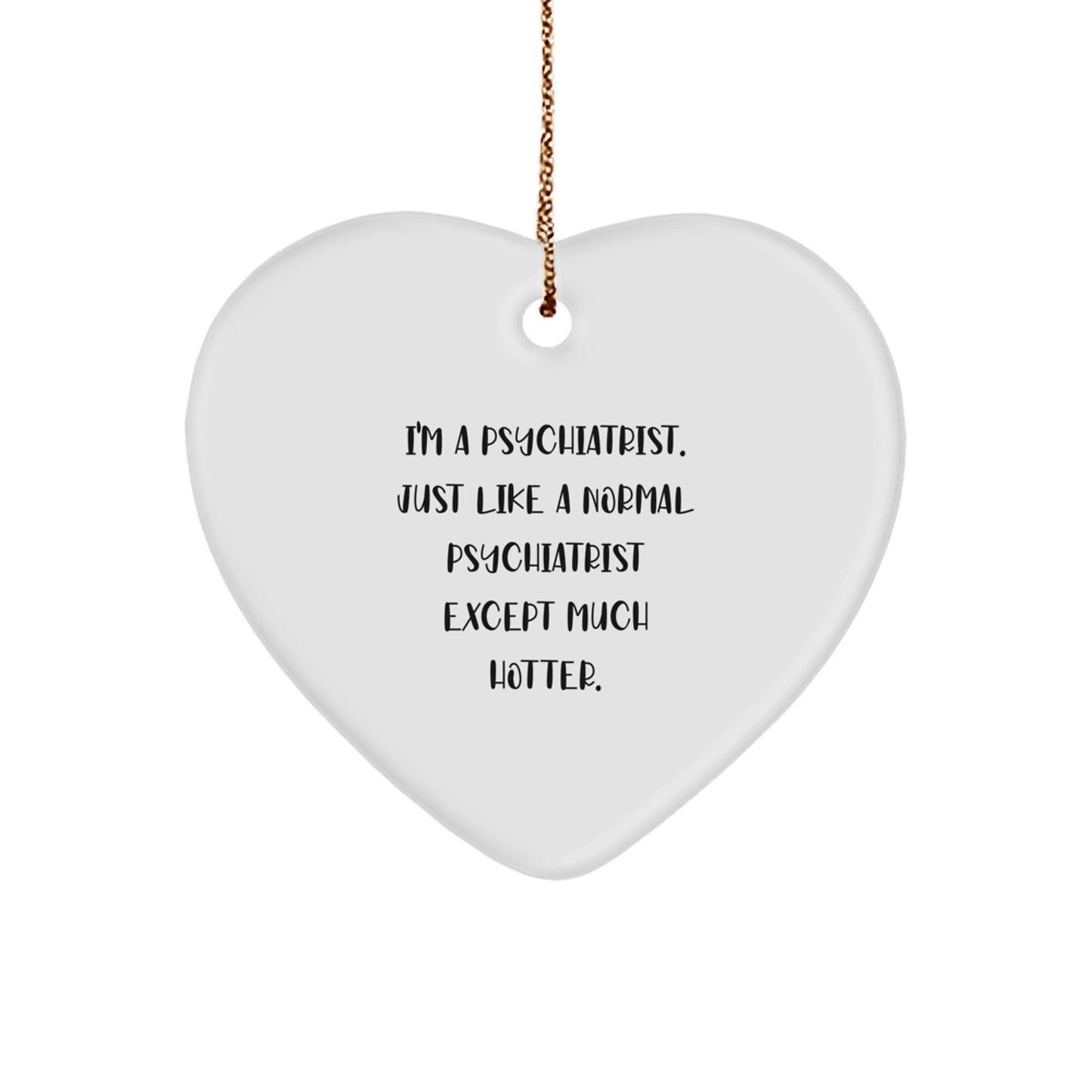 Funny Psychiatrist Gifts for Men, Heart Ornament with I'm A Psychiatrist Just Like A Normal Psychiatrist Except Much Hotter., Christmas Unique Gifts from Friends to Family - Image 1
