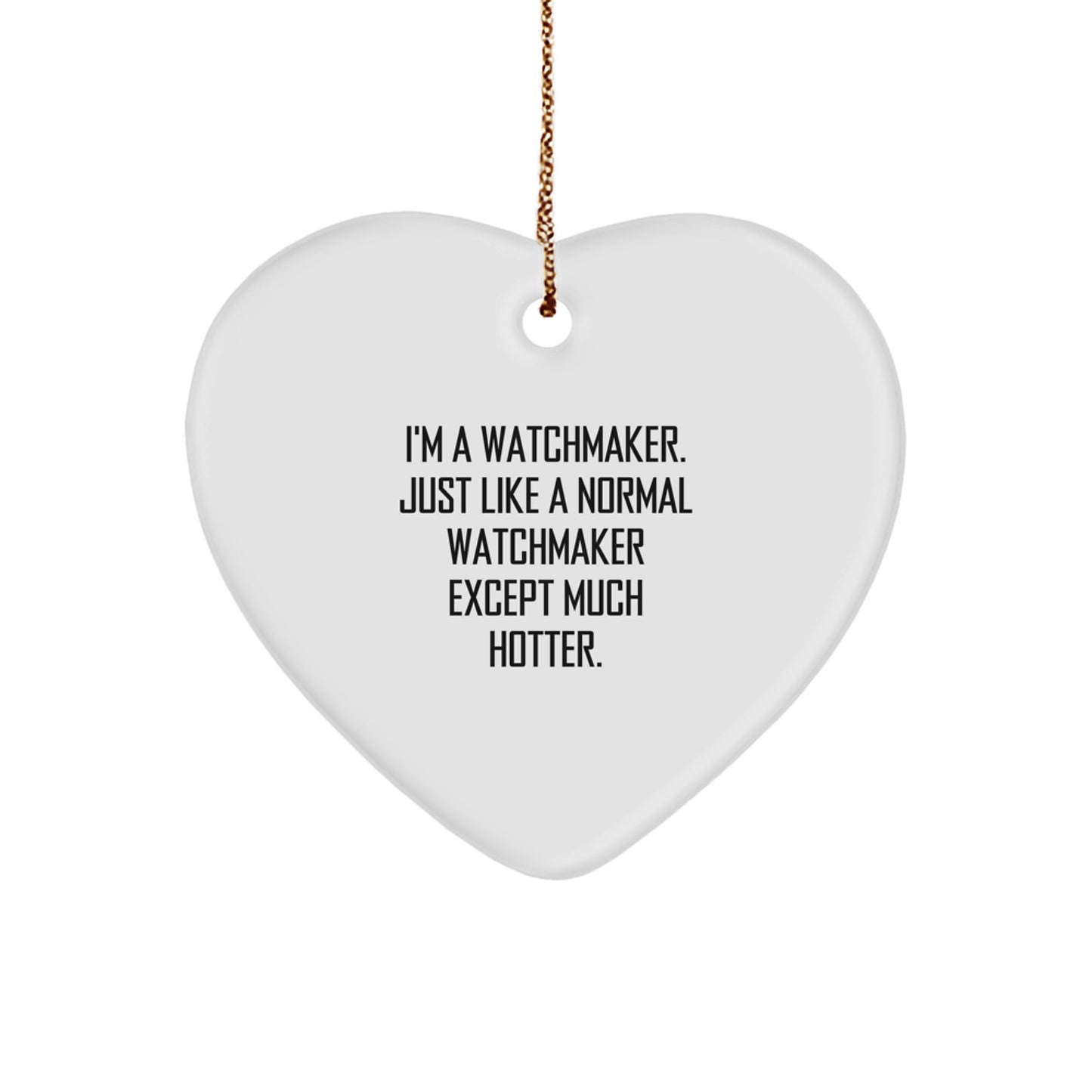 Watchmaker Gifts from Friends and Family, Heart Ornament, Funny Quote 'I'm A Watchmaker. Just Like A Normal Watchmaker Except Much Hotter.' for Christmas Unique Presents - Image 1