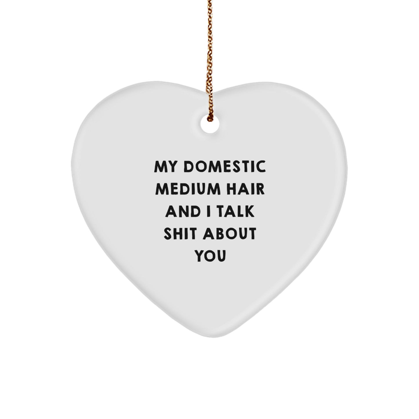 Funny Heart Ornament for Domestic Medium Hair Owners, Gifts from Friends, Christmas Unique Decorations, Heart Shaped with Quote 'My Domestic Medium Hair And I Talk Shit About You' - Image 1