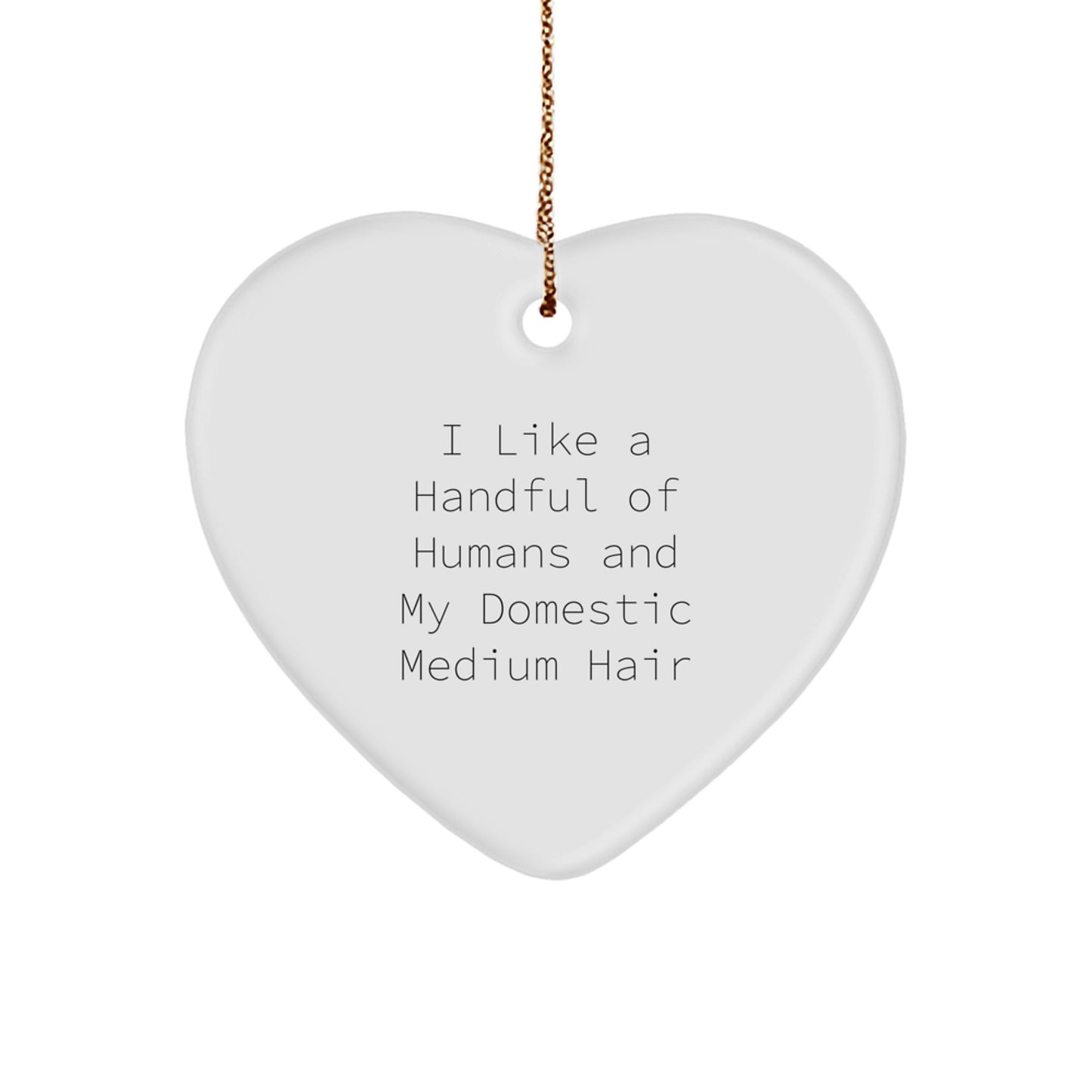 Funny Domestic Medium Hair Christmas Unique Gifts from Men, Heart Ornament for Domestic Medium Hair Lover, 'I Like A Handful Of Humans And My Domestic Medium Hair' Quote - Image 1