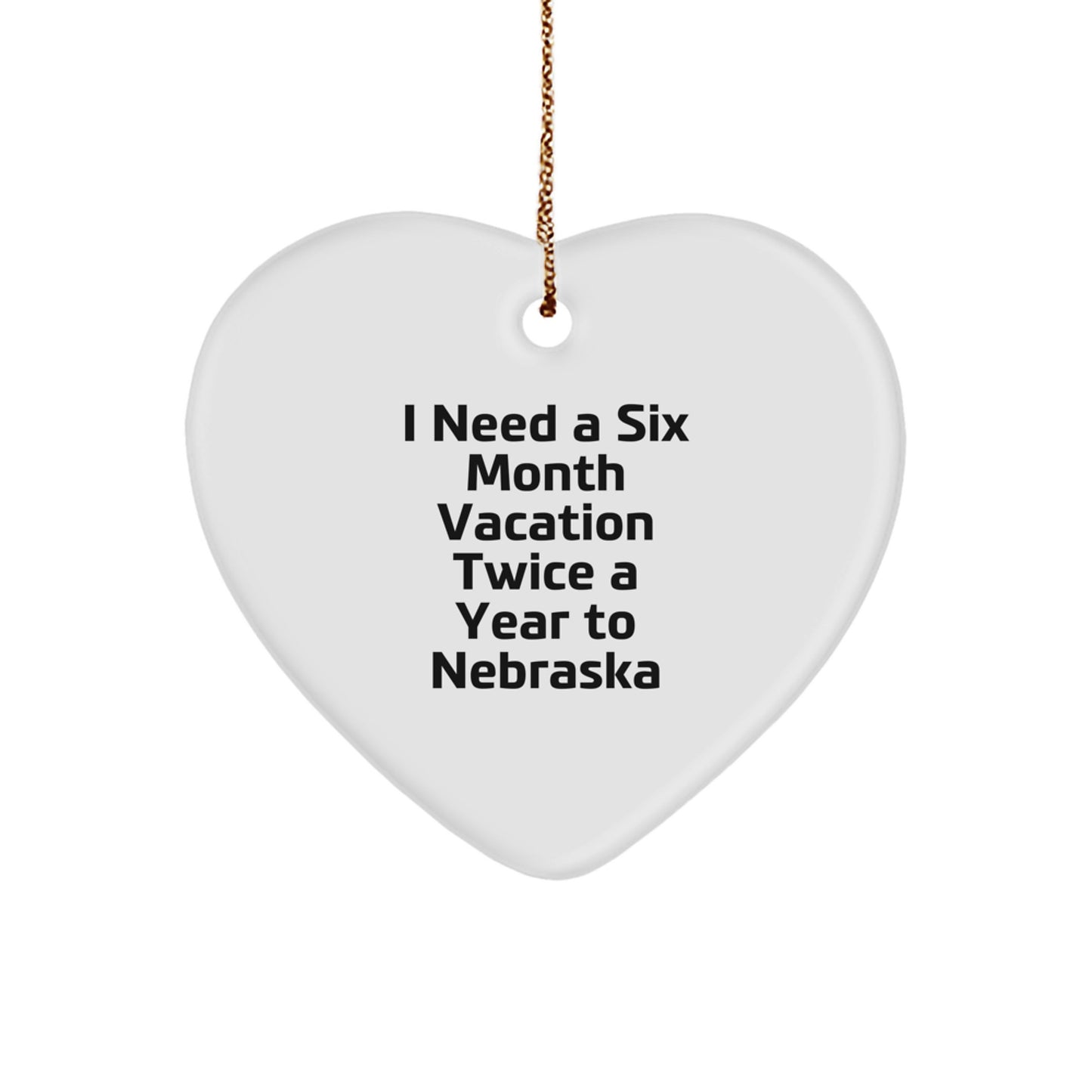 Gifts from Friends for Nebraska Lovers, 'I Need A Six Month Vacation Twice A Year To Nebraska' Funny Heart Ornament for Christmas - Image 1