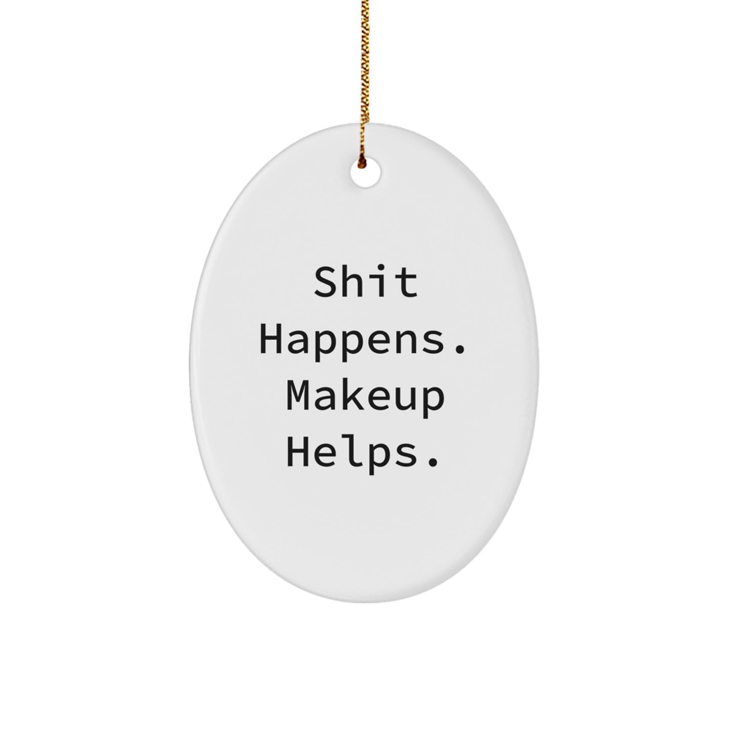 Funny Makeup Lover Oval Ornament, Gifts from Women to Makeup Enthusiasts, Makeup Christmas Unique Gifts, Shit Happens Makeup Helps - Image 1