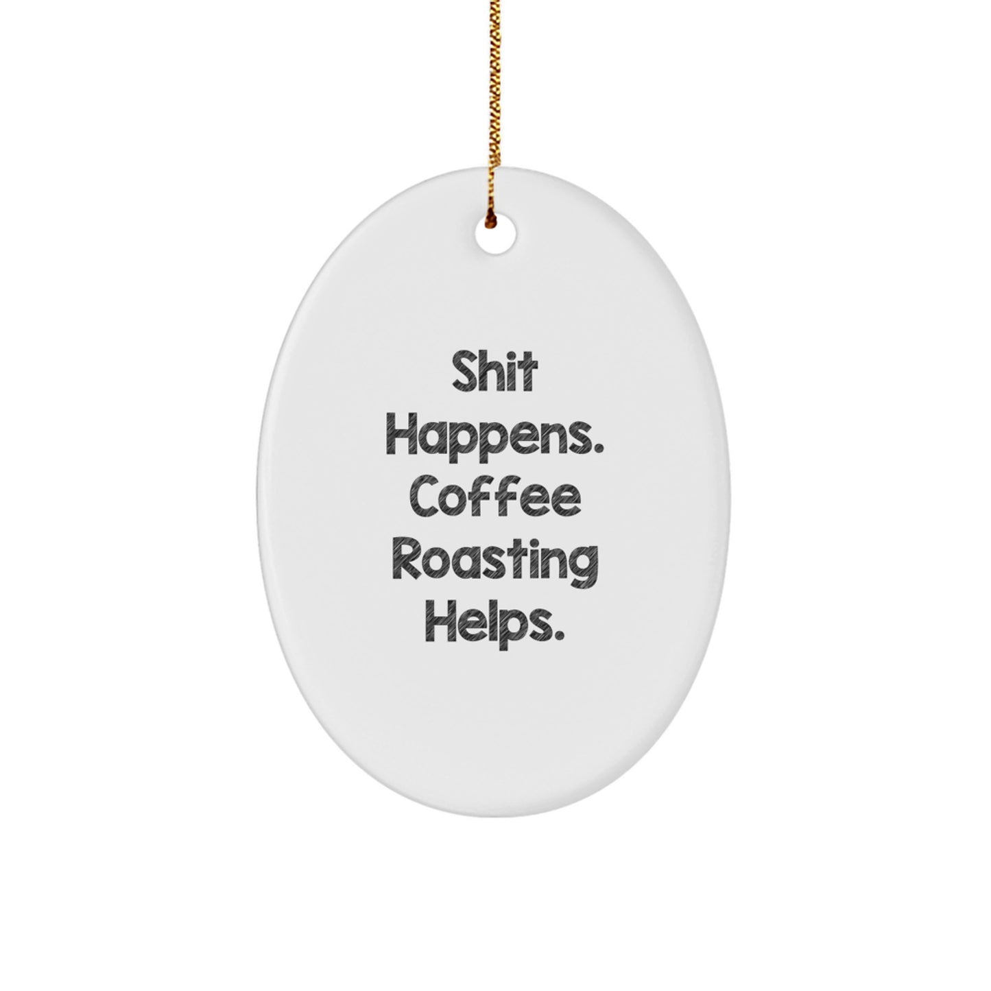 Funny Coffee Roasting Gifts from Friends for Christmas Oval Ornament - Shit Happens. Coffee Roasting Helps. - Image 1