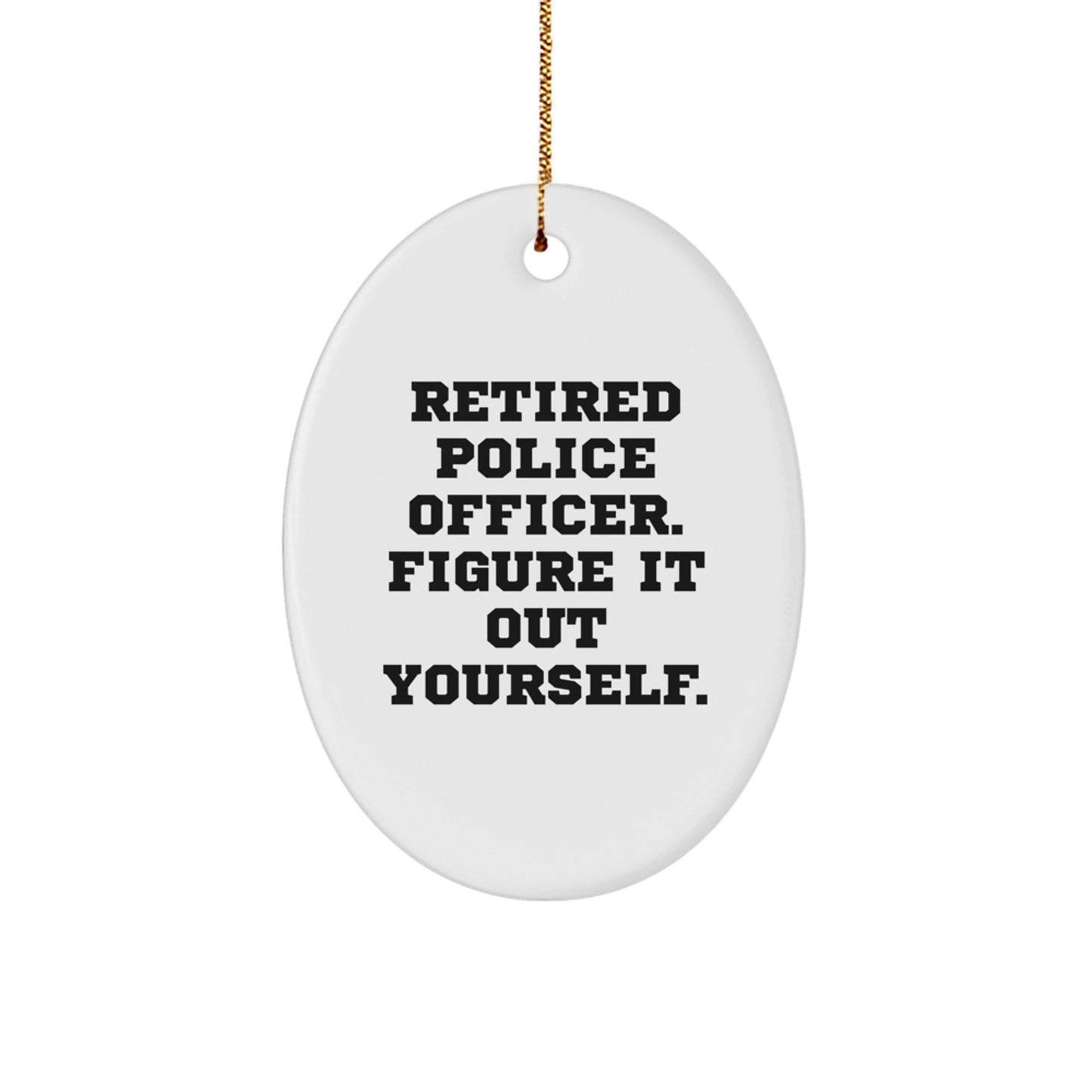 Funny Police Officer Christmas Unique Gifts from Friends for Men - Oval Ornament, Retired Police Officer Figure It Out Yourself - Image 1