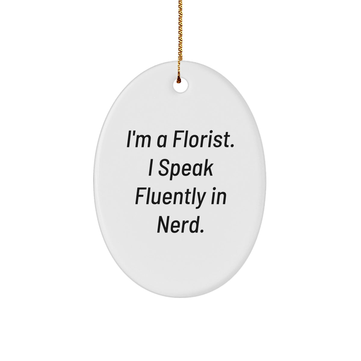 Florist Gifts from Friends with I'm A Florist. I Speak Fluently In genius. Oval Ornament, Funny and Cute, Christmas Unique Gifts, Gifts for Florist - Image 1