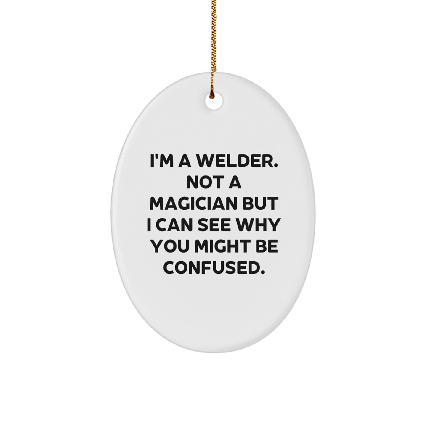 Funny Welder Gifts from Family to Friends - Oval Ornament, 'I'm A Welder. Not A Magician But I Can See Why You Might Be Confused.' Christmas Unique Gifts for Welder Men - Image 1