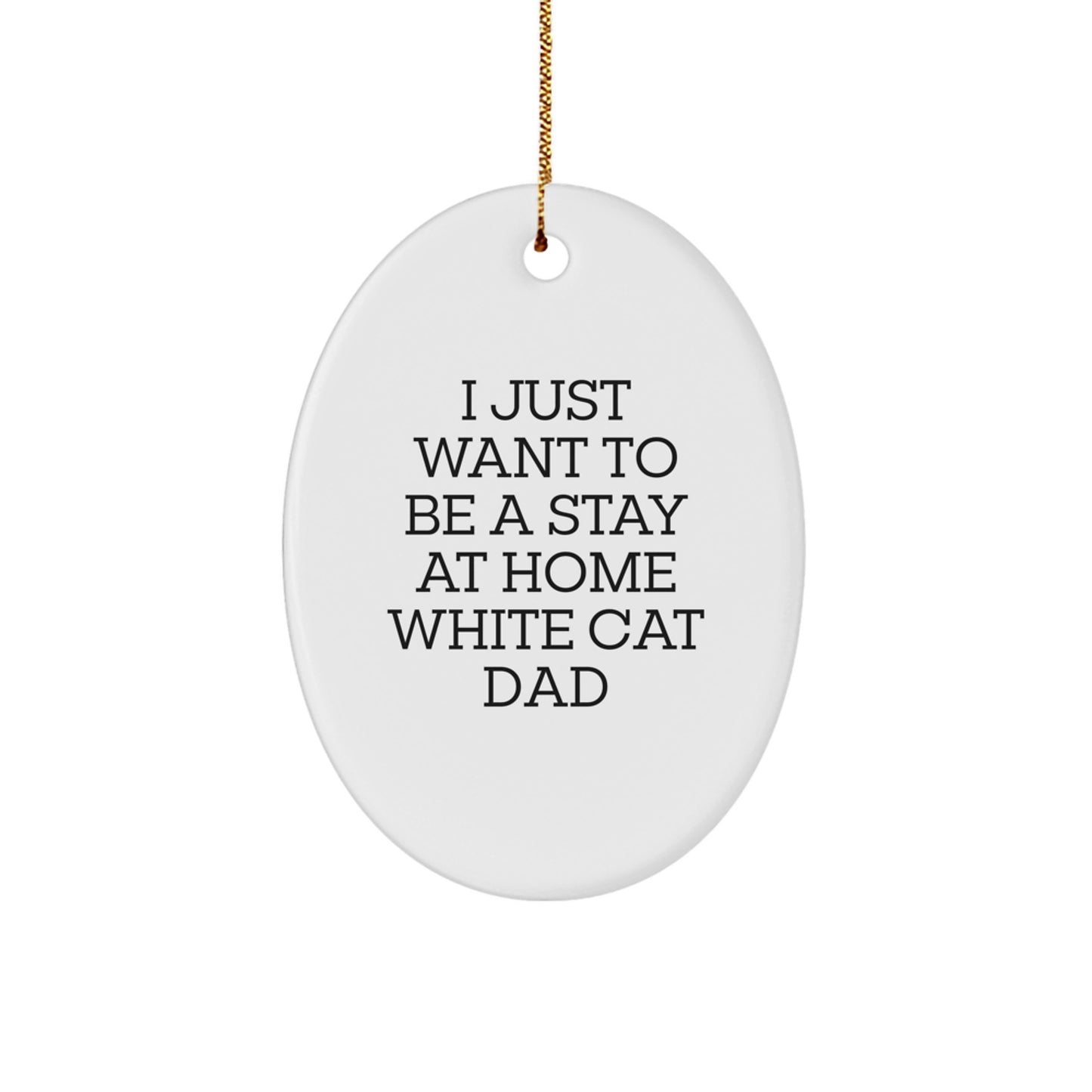 Funny White Cat Dad Gifts, Oval Ornament, I Just Want To Be A Stay At Home White Cat Dad Christmas Unique Gift for Friends and Family - Image 1