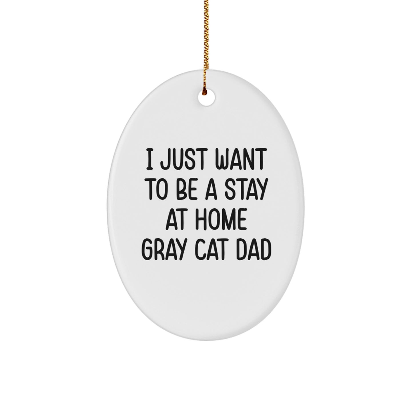Funny Gray Cat Dad Gifts for Him - Oval Ornament, 'I Just Want To Be A Stay At Home Gray Cat Dad' Christmas Unique Gifts from Men to Family - Image 1
