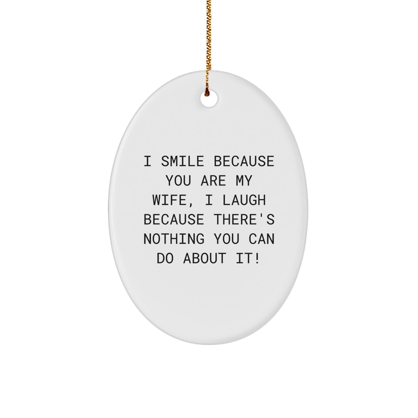 Funny Wife Gifts from Husband, Oval Ornament for Wife, Christmas Unique Gift Ideas for Wife 'I Smile Because You Are My Wife, I Laugh Because There's Nothing You Can Do About It!' - Image 1