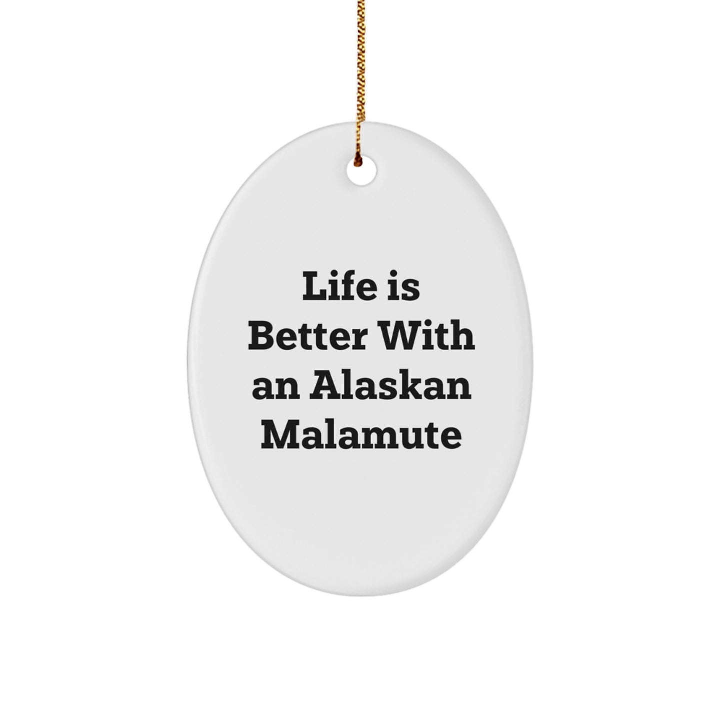 Alaskan Malamute Dog Oval Ornament Gifts from Friends and Family for Christmas Unique Decorations, Life Is Better With An Alaskan Malamute - Funny Quote - Image 1
