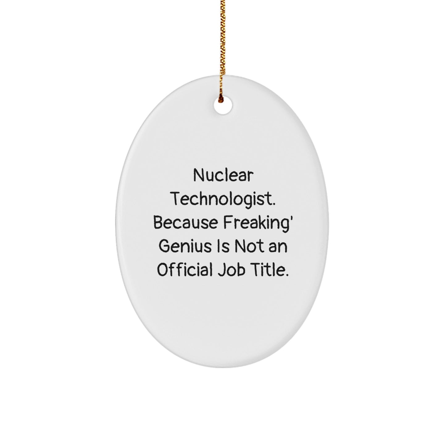 Christmas Unique Gifts for Nuclear Technologist Friends and Family - Oval Ornament 'Nuclear Technologist. Because Freaking' genius Is Not An Official Job Title.' - Image 1