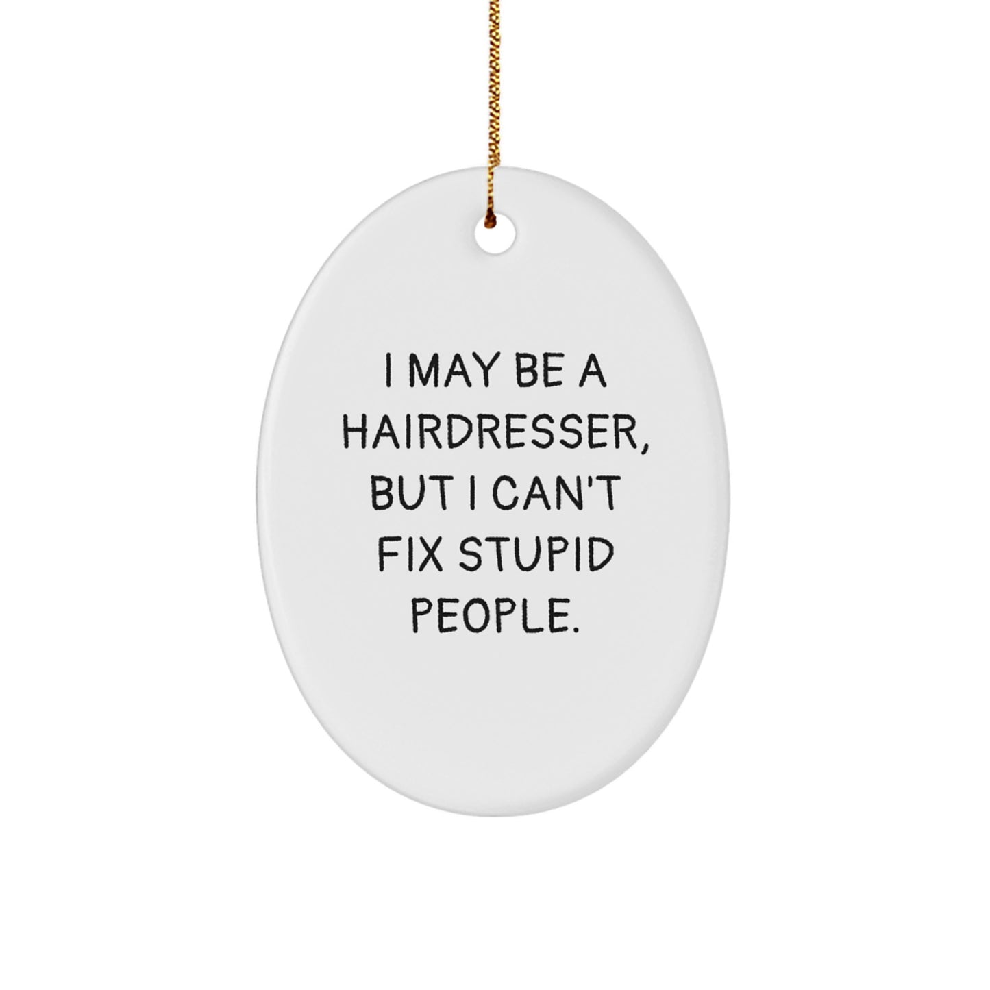 Funny Hairdresser Oval Ornament Gifts from Friends with Inspirational Quote, 'May Be a Hairdresser, But Can't Fix Stupid People', Perfect for Christmas Unique Gifts - Image 1