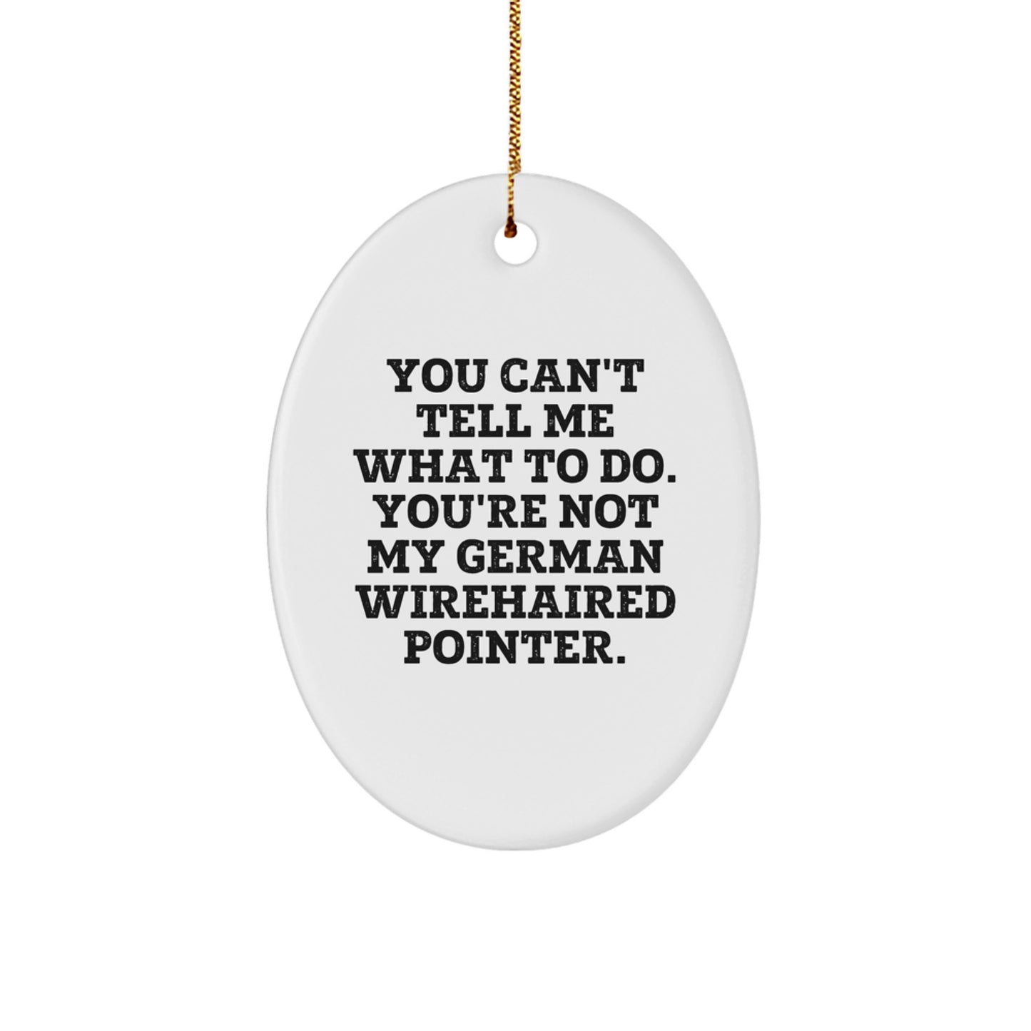 Funny German Wirehaired Pointer Dog Gifts, Oval Ornaments for Christmas, 'You Can't Tell Me What To Do' Quote, Gifts from Family for German Wirehaired Pointer Dog - Image 1