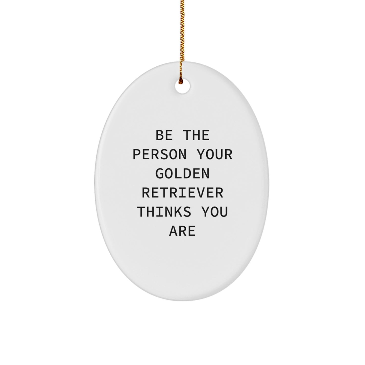 Golden Retriever Dog Lover Gifts from Family - Oval Ornament - Be The Person Your Golden Retriever Thinks You Are, Funny Quote, Christmas Unique Gifts - Image 1