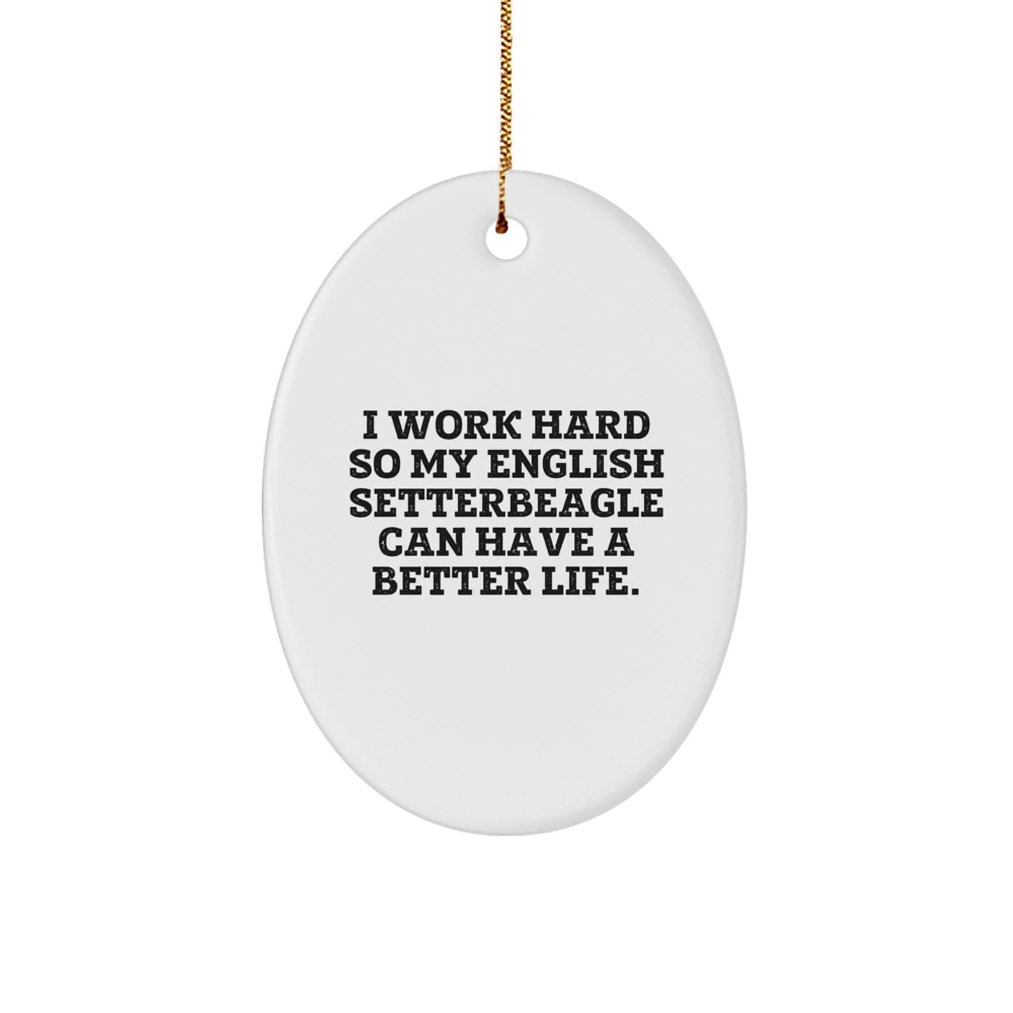 English Setter Dog Lover Gifts from Men Unique Christmas Decorations Oval Ornament I Work Hard So My English Setterbeagle Can Have A Better Life. - Image 1