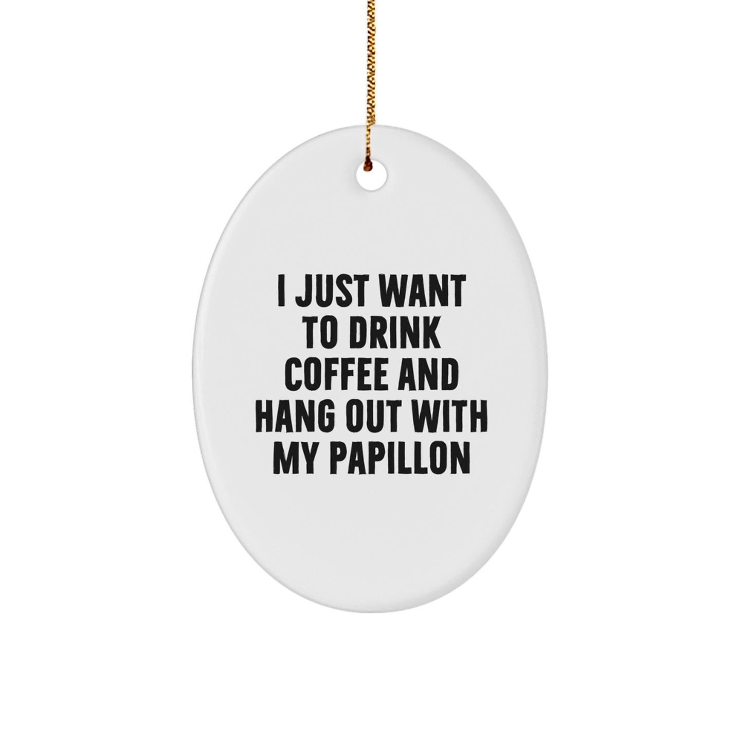 Funny Papillon Dog Christmas Unique Gifts from Friends and Family - Oval Ornament I Just Want To Drink Coffee And Hang Out With My Papillon - Image 1