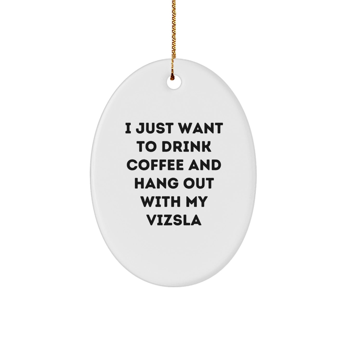 Funny Vizsla Dog Gifts for Men, Women, Friends, Coworkers - Oval Ornament with 'I Just Want To Drink Coffee And Hang Out With My Vizsla' Quote - Christmas Unique Gifts from Family - Image 1