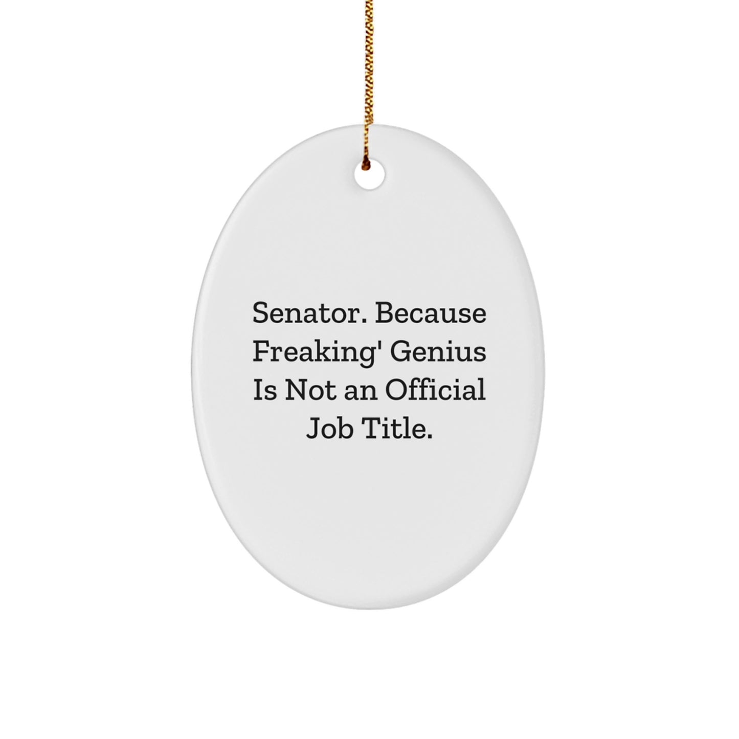 Funny Christmas Unique Gifts from Men to Senator, Oval Ornament with Quote 'Senator. Because Freaking' genius Is Not An Official Job Title.' - Image 1