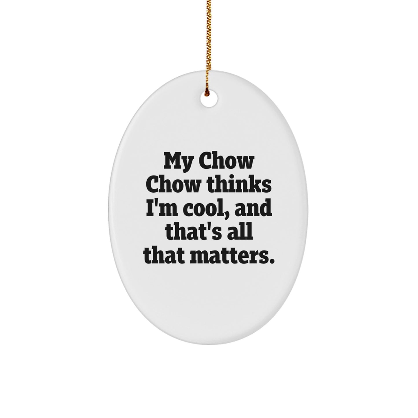 Chow Chow Dog Oval Ornament Gifts for Men, Women, Friends, Family from My Chow Chow Thinks I'm Cool, And That's All That Matters, Christmas Unique - Image 1