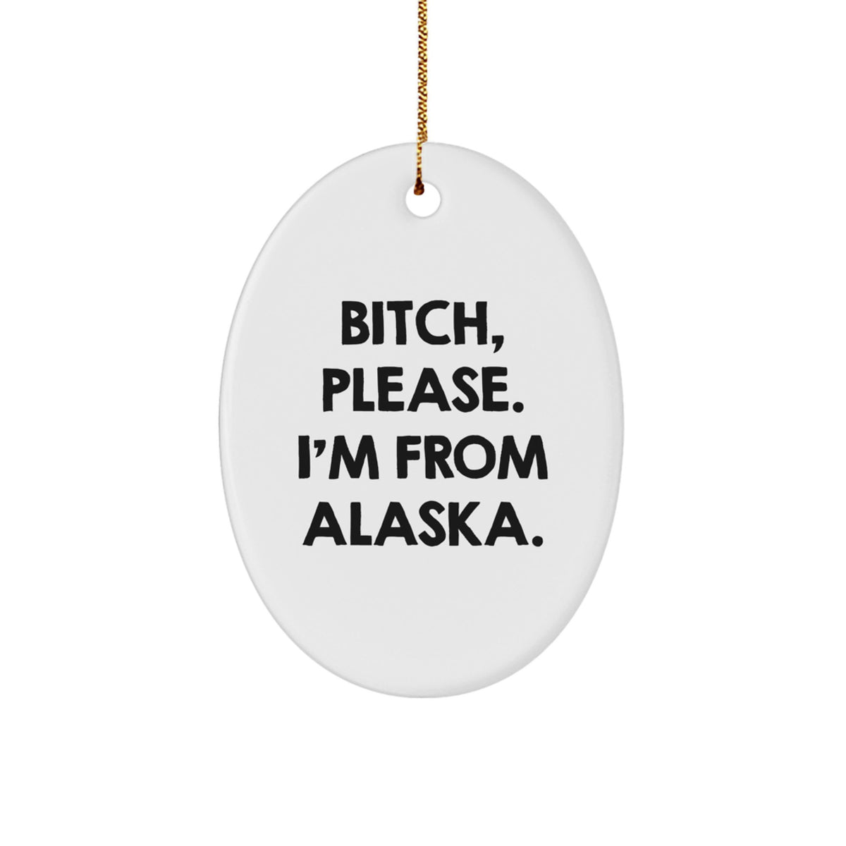 Funny Alaska Oval Ornament - Gifts from Friends and Family for Christmas Unique Gifts - B-tch Please I'm From Alaska - Image 1